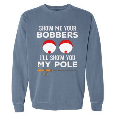 Funny Fishing Gift For Gag Humor Show Me Your Bobbers Garment-Dyed Sweatshirt