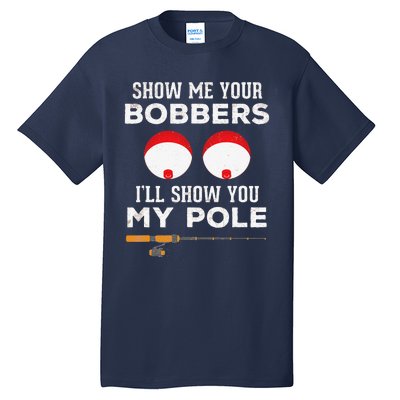 Funny Fishing Gift For Gag Humor Show Me Your Bobbers Tall T-Shirt