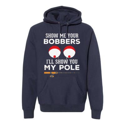 Funny Fishing Gift For Gag Humor Show Me Your Bobbers Premium Hoodie