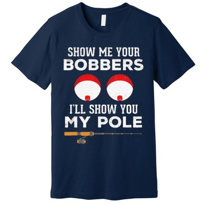 Funny Fishing Gift For Gag Humor Show Me Your Bobbers Premium T-Shirt