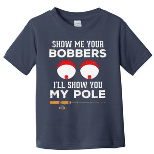 Funny Fishing Gift For Gag Humor Show Me Your Bobbers Toddler T-Shirt