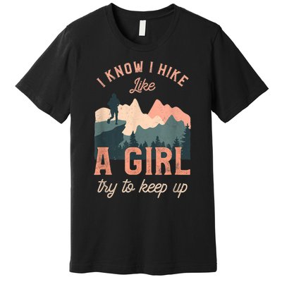 Funny Female Hiker Hiking I Know I Hike Like A Girl Premium T-Shirt