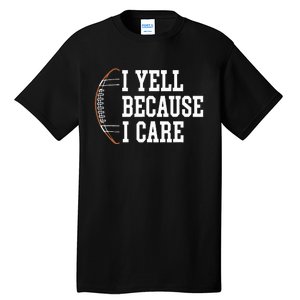 Funny Football Humor I Yell Because I Care Football Dad Mom Tall T-Shirt