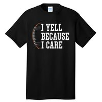 Funny Football Humor I Yell Because I Care Football Dad Mom Tall T-Shirt