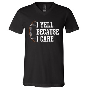 Funny Football Humor I Yell Because I Care Football Dad Mom V-Neck T-Shirt