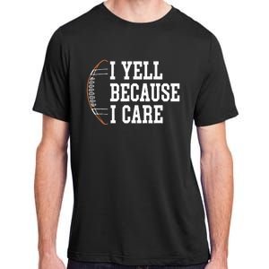 Funny Football Humor I Yell Because I Care Football Dad Mom Adult ChromaSoft Performance T-Shirt