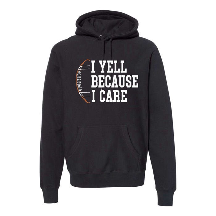 Funny Football Humor I Yell Because I Care Football Dad Mom Premium Hoodie