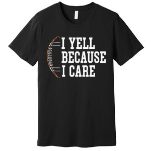 Funny Football Humor I Yell Because I Care Football Dad Mom Premium T-Shirt