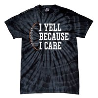 Funny Football Humor I Yell Because I Care Football Dad Mom Tie-Dye T-Shirt