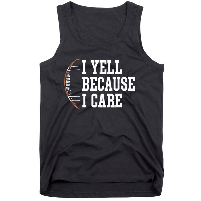 Funny Football Humor I Yell Because I Care Football Dad Mom Tank Top