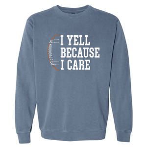 Funny Football Humor I Yell Because I Care Football Dad Mom Garment-Dyed Sweatshirt