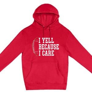 Funny Football Humor I Yell Because I Care Football Dad Mom Premium Pullover Hoodie