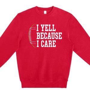 Funny Football Humor I Yell Because I Care Football Dad Mom Premium Crewneck Sweatshirt