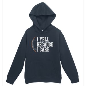 Funny Football Humor I Yell Because I Care Football Dad Mom Urban Pullover Hoodie