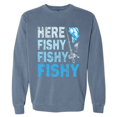 Funny Fisherman Here Fishy Fishy Gift Garment-Dyed Sweatshirt