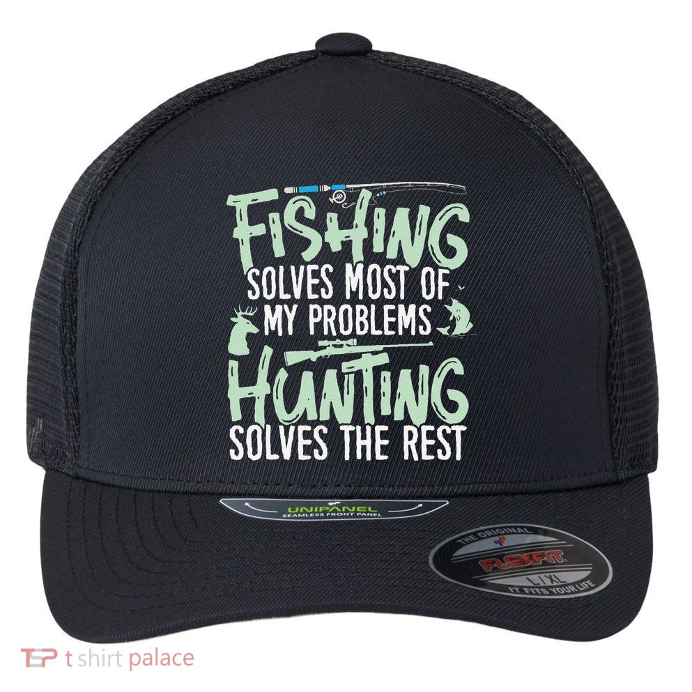 Funny Fishing & Hunting S Fishing Solves My Problems Flexfit Unipanel Trucker Cap