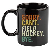Funny Field Hockey Mom Game Day Sorry CanT Field Hockey Bye 11oz C Handle Ceramic Mug