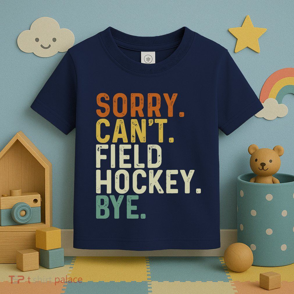 Funny Field Hockey Mom Game Day Sorry CanT Field Hockey Bye Toddler T-Shirt