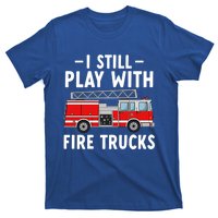 Funny Firefighter I Still Play With Fire Trucks Gift T-Shirt