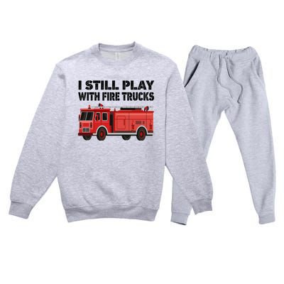 Funny Firefighter I Still Play With Fire Trucks Gift Premium Crewneck Sweatsuit Set