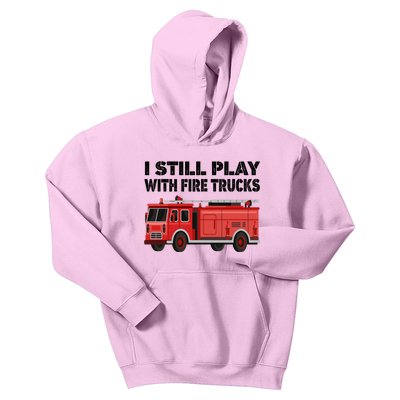 Funny Firefighter I Still Play With Fire Trucks Gift Kids Hoodie