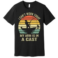 Funny Fisherman I Can't Work Today My Arm Is in a Cast  Premium T-Shirt