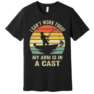 Funny Fisherman I Can't Work Today My Arm Is in a Cast  Premium T-Shirt