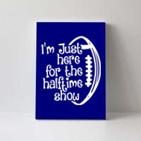 Funny Football I'm Just Here For The Halftime Show Gift Canvas