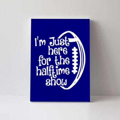 Funny Football I'm Just Here For The Halftime Show Gift Canvas