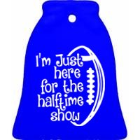 Funny Football I'm Just Here For The Halftime Show Gift Ceramic Bell Ornament