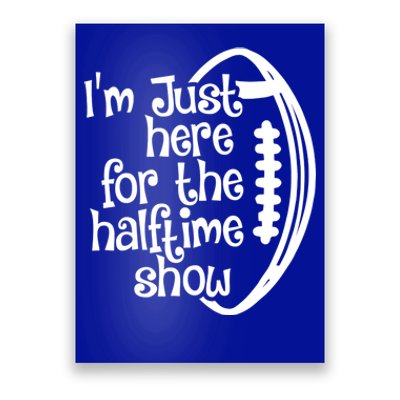 Funny Football I'm Just Here For The Halftime Show Gift Poster