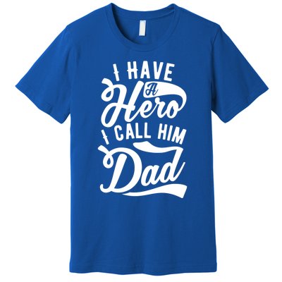 Father Funny I Have A Hero I Call Him Dad Gift Premium T-Shirt