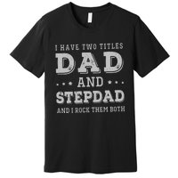 I Have Two Titles Dad And Stepdad Premium T-Shirt