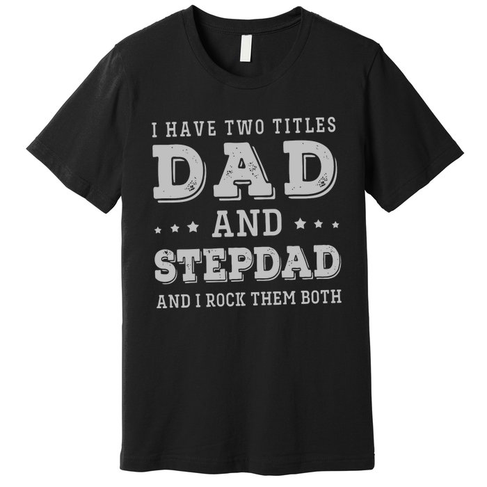 I Have Two Titles Dad And Stepdad Premium T-Shirt