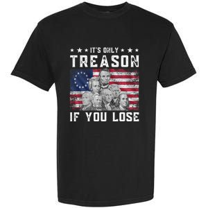 Founding Fathers It's Only Treason If You Lose 4th Of July Garment-Dyed Heavyweight T-Shirt