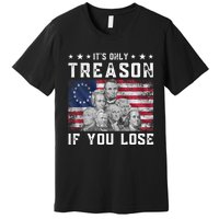 Founding Fathers It's Only Treason If You Lose 4th Of July Premium T-Shirt