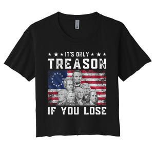 Founding Fathers It's Only Treason If You Lose 4th Of July Women's Crop Top Tee