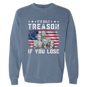 Founding Fathers It's Only Treason If You Lose 4th Of July Garment-Dyed Sweatshirt