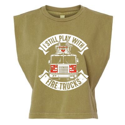 Funny Firefighter I Still Play With Fire Trucks Gift Garment-Dyed Women's Muscle Tee