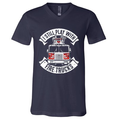 Funny Firefighter I Still Play With Fire Trucks Gift V-Neck T-Shirt