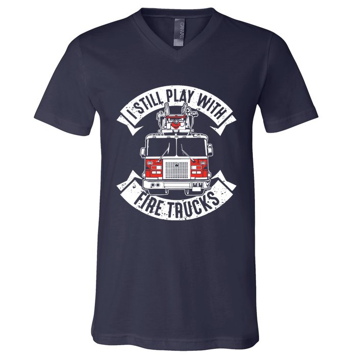 Funny Firefighter I Still Play With Fire Trucks Gift V-Neck T-Shirt