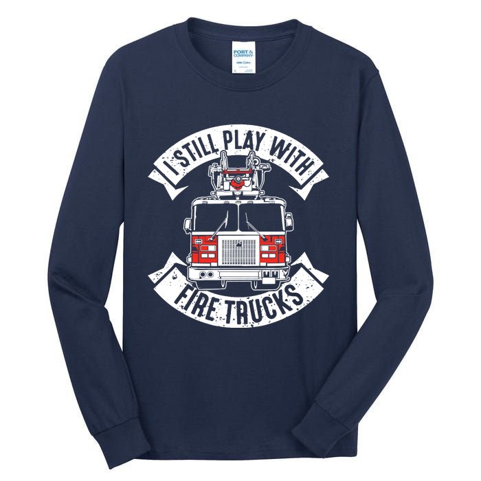 Funny Firefighter I Still Play With Fire Trucks Gift Tall Long Sleeve T-Shirt