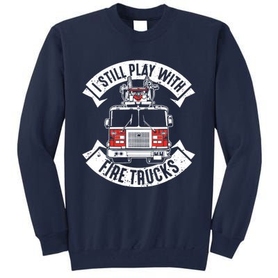 Funny Firefighter I Still Play With Fire Trucks Gift Tall Sweatshirt