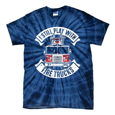 Funny Firefighter I Still Play With Fire Trucks Gift Tie-Dye T-Shirt