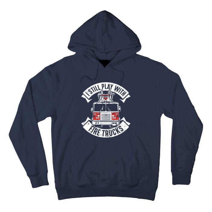 Funny Firefighter I Still Play With Fire Trucks Gift Tall Hoodie