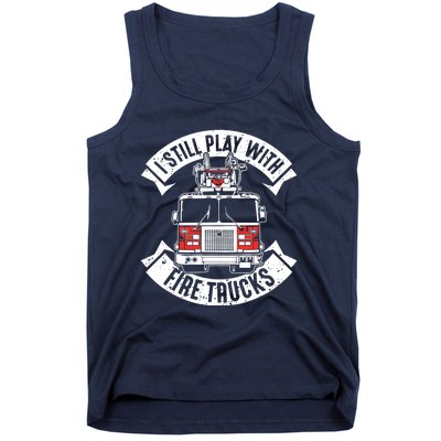 Funny Firefighter I Still Play With Fire Trucks Gift Tank Top