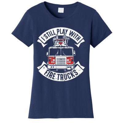 Funny Firefighter I Still Play With Fire Trucks Gift Women's T-Shirt