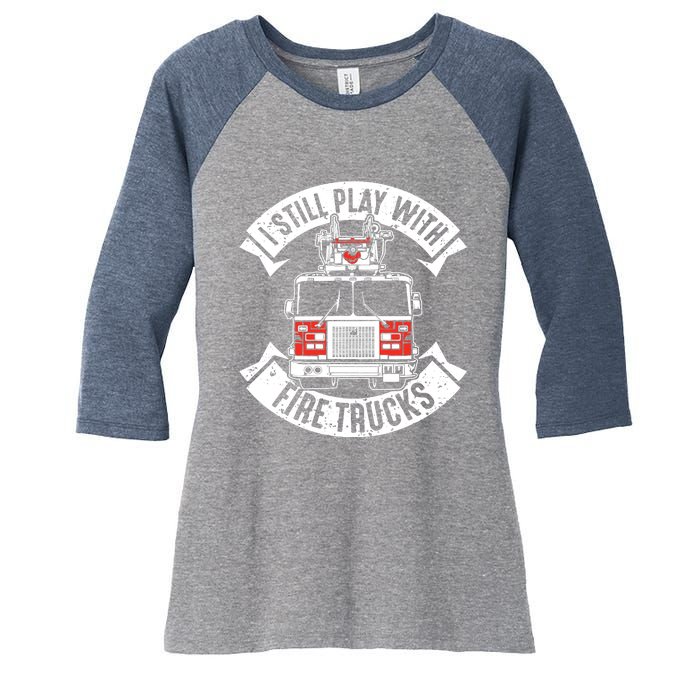 Funny Firefighter I Still Play With Fire Trucks Gift Women's Tri-Blend 3/4-Sleeve Raglan Shirt