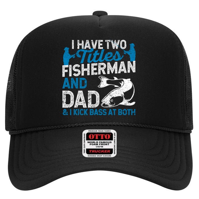 Funny Fishing I Have Two Titles Fisherman And Father Father's Day Gift High Crown Mesh Back Trucker Hat