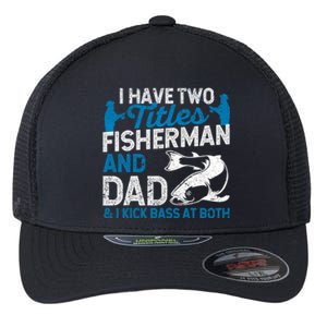 Funny Fishing I Have Two Titles Fisherman And Father Father's Day Gift Flexfit Unipanel Trucker Cap